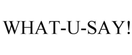 WHAT-U-SAY! trademark