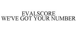 EVALSCORE WE'VE GOT YOUR NUMBER trademark