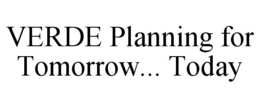 VERDE PLANNING FOR TOMORROW... TODAY trademark