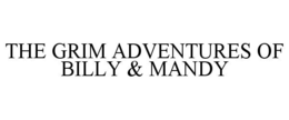 THE GRIM ADVENTURES OF BILLY & MANDY trademark