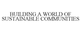 BUILDING A WORLD OF SUSTAINABLE COMMUNITIES trademark