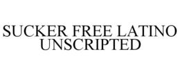 SUCKER FREE LATINO UNSCRIPTED trademark