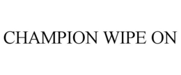 CHAMPION WIPE ON trademark