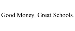GOOD MONEY. GREAT SCHOOLS. trademark