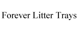 FOREVER LITTER TRAYS trademark