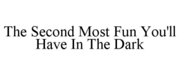 THE SECOND MOST FUN YOU'LL HAVE IN THE DARK trademark