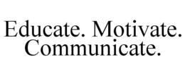 EDUCATE. MOTIVATE. COMMUNICATE. trademark