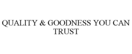 QUALITY & GOODNESS YOU CAN TRUST trademark