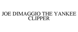 JOE DIMAGGIO THE YANKEE CLIPPER trademark