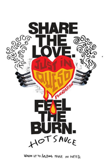 SHARE THE LOVE. JUST IN QUESO FOUNDATION. FEEL THE BURN. HOT SAUCE WARM UP TO HELPING THOSE IN NEED. trademark