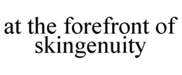 AT THE FOREFRONT OF SKINGENUITY trademark