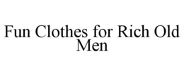 FUN CLOTHES FOR RICH OLD MEN trademark