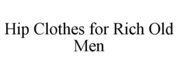 HIP CLOTHES FOR RICH OLD MEN trademark