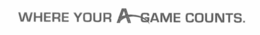 WHERE YOUR A-GAME COUNTS. trademark