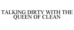 TALKING DIRTY WITH THE QUEEN OF CLEAN trademark