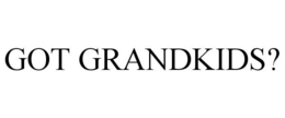GOT GRANDKIDS? trademark
