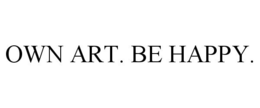 OWN ART. BE HAPPY. trademark