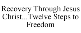 RECOVERY THROUGH JESUS CHRIST...TWELVE STEPS TO FREEDOM trademark