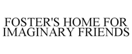 FOSTER'S HOME FOR IMAGINARY FRIENDS trademark