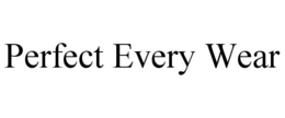 PERFECT EVERY WEAR trademark