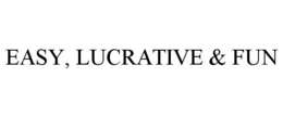 EASY, LUCRATIVE & FUN trademark