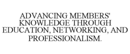 ADVANCING MEMBERS' KNOWLEDGE THROUGH EDUCATION, NETWORKING, AND PROFESSIONALISM. trademark