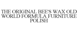 THE ORIGINAL BEE'S WAX OLD WORLD FORMULA FURNITURE POLISH trademark
