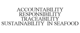 ACCOUNTABILITY RESPONSIBILITY TRACEABILITY SUSTAINABILITY IN SEAFOOD trademark