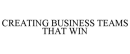 CREATING BUSINESS TEAMS THAT WIN trademark