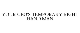YOUR CEO'S TEMPORARY RIGHT HAND MAN trademark