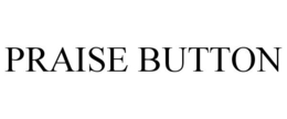 PRAISE BUTTON trademark