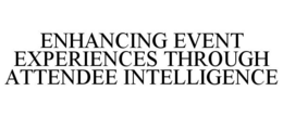 ENHANCING EVENT EXPERIENCES THROUGH ATTENDEE INTELLIGENCE trademark