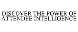DISCOVER THE POWER OF ATTENDEE INTELLIGENCE trademark