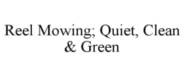 REEL MOWING; QUIET, CLEAN & GREEN trademark