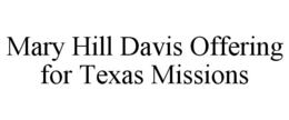MARY HILL DAVIS OFFERING FOR TEXAS MISSIONS trademark