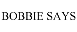 BOBBIE SAYS trademark