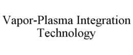 VAPOR-PLASMA INTEGRATION TECHNOLOGY trademark