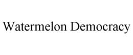 WATERMELON DEMOCRACY trademark