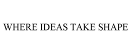 WHERE IDEAS TAKE SHAPE trademark