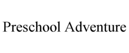 PRESCHOOL ADVENTURE trademark