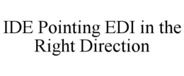 IDE POINTING EDI IN THE RIGHT DIRECTION trademark