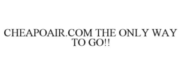 CHEAPOAIR.COM THE ONLY WAY TO GO!! trademark