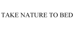TAKE NATURE TO BED trademark