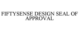 FIFTYSENSE DESIGN SEAL OF APPROVAL trademark