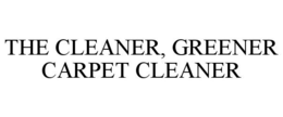 THE CLEANER, GREENER CARPET CLEANER trademark