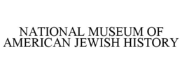 NATIONAL MUSEUM OF AMERICAN JEWISH HISTORY trademark