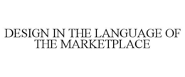 DESIGN IN THE LANGUAGE OF THE MARKETPLACE trademark