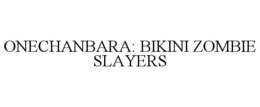 ONECHANBARA: BIKINI ZOMBIE SLAYERS trademark