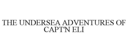 THE UNDERSEA ADVENTURES OF CAPT'N ELI trademark