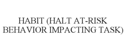 HABIT (HALT AT-RISK BEHAVIOR IMPACTING TASK) trademark